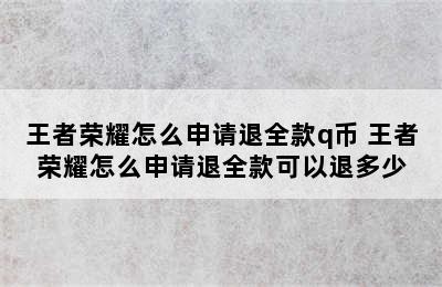 王者荣耀怎么申请退全款q币 王者荣耀怎么申请退全款可以退多少